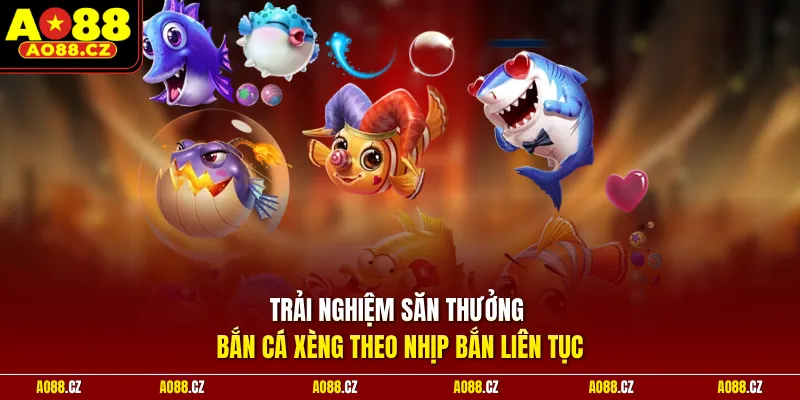 Trải nghiệm săn thưởng bắn cá xèng theo nhịp bắn liên tục